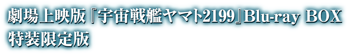 劇場上映版『宇宙戦艦ヤマト2199』Blu-ray BOX 特装限定版