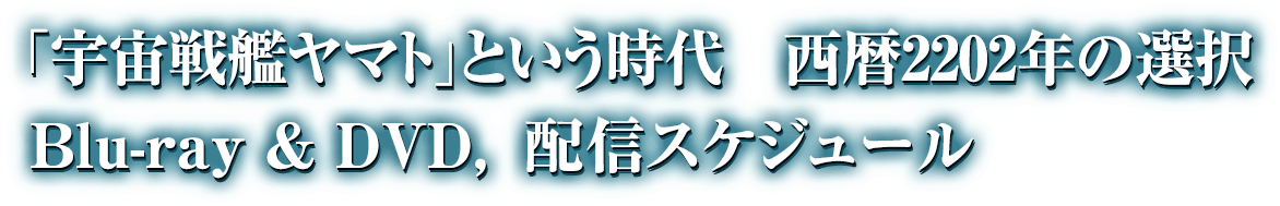 「宇宙戦艦ヤマト」という時代 西暦2202年の選択 Blue-ray & DVD,配信スケジュール