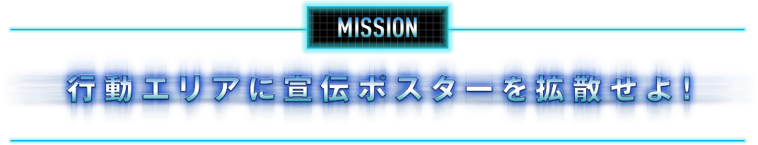 MISSION 行動エリアに宣伝ポスターを拡散せよ!