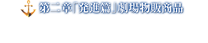 第二章「発進篇」劇場物販商品　2017年6月24日より販売開始！