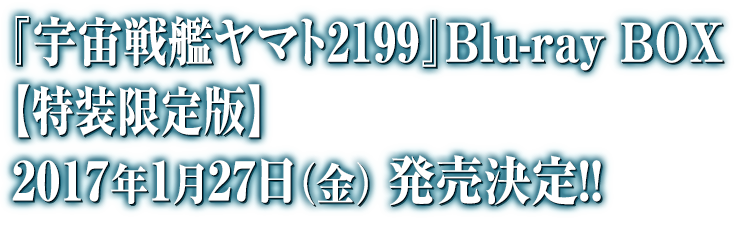 『宇宙戦艦ヤマト2199』Blue-ray BOX【特捜限定版】2017年1月27日(金)発売決定!!