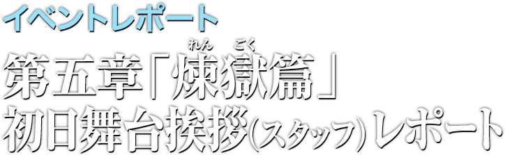 イベントレポート●第五章「煉獄篇」初日舞台挨拶(スタッフ)レポート