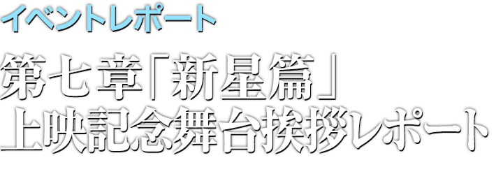 イベントレポート●第七章「新星篇」上映記念舞台挨拶レポート