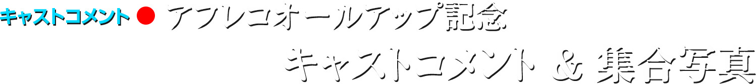 【キャストコメント】アフレコオールアップ記念 キャストコメント&集合写真