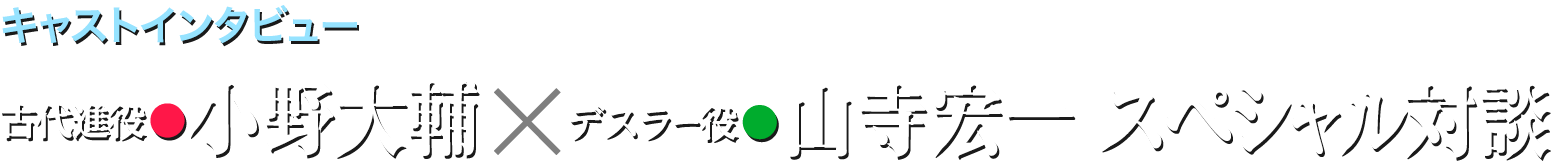 第七章「新星篇」小野大輔(古代進役)×山寺宏一(デスラー役)スペシャル対談